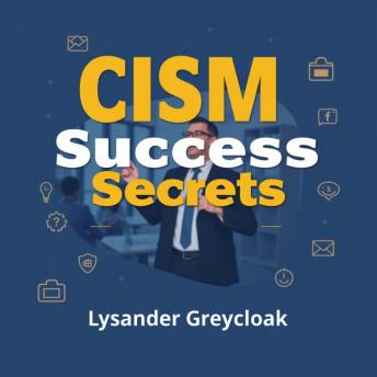 CISM Success Secrets: Elevate Your Cybersecurity Skills Now!: 'Boost your CISM exam readiness with dynamic audio lessons for peak cybersecurity performance!'