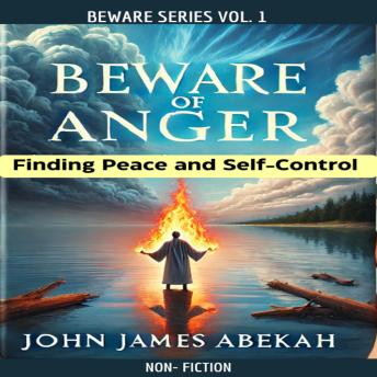 Beware of Anger (Non-Fictional): Finding Peace and Self-Control