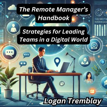 The Remote Manager’s Handbook: Strategies for Leading Teams in a Digital World