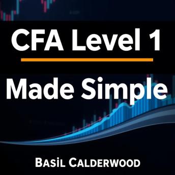 CFA Level 1 Made Simple: Mastering Finance with Clarity: 'Master CFA Level 1 with engaging audio lessons designed for ultimate clarity and exam excellence!'