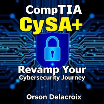 CompTIA CySA+ : Revamp Your Cybersecurity Journey: 'Revitalize your CompTIA CySA+ journey with engaging audio lessons crafted for exam excellence!'