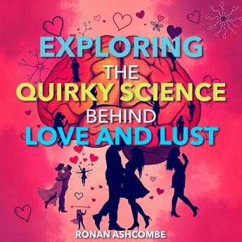 Exploring the Quirky Science Behind Love and Lust: 'Unlock the secrets of love and desire with captivating audio lessons that elevate your understanding of romance!'