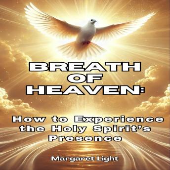 Breath of Heaven: How to Experience the Holy Spirit’s Presence