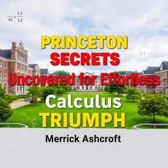 Princeton Secrets Uncovered for Effortless Calculus Triumph: 'Elevate your calculus skills! Dive into our captivating audiobook designed to ensure your triumph in math!'