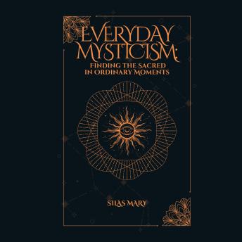 Everyday Mysticism: Finding the Sacred in Ordinary Moments