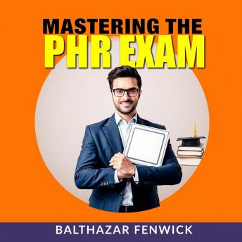 Mastering the PHR Exam: Strategies for Real-World Success: 'Ace the PHR Exam with dynamic audio lessons crafted for real-world success and optimal performance!'