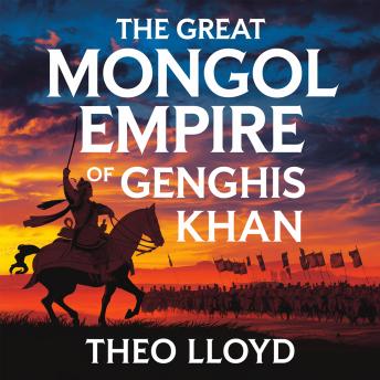 The Great Mongol Empire of Genghis Khan: The Rise, Conquests, and Legacy of the World’s Most Powerful Empire