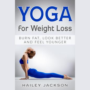 Yoga for Weight Loss: Burn Fat, Look Better and Feel Younger
