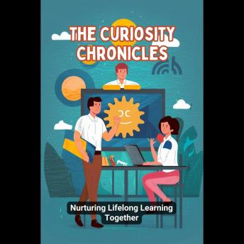 The Curiosity Chronicles: Nurturing Lifelong Learning Together