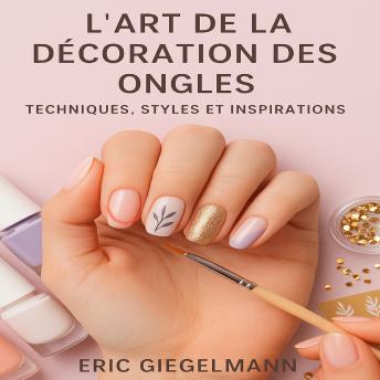 [French] - L'Art de la Décoration des Ongles: Techniques, Styles et Inspirations
