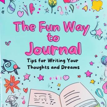 The Fun Way to Journal: Tips for Writing Your Thoughts and Dreams