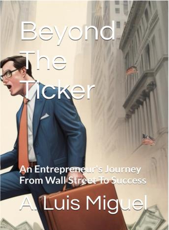 Beyond The Ticker: An Entrepreneur's Journey From Wall Street To Success