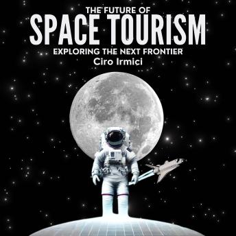 The Future of Space Tourism: Exploring the Next Frontier: Space Exploration and the New Frontier