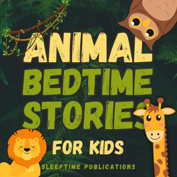 Animal Bedtime Stories for Kids: Relaxing Tales to Help Little Ones Drift Off to Sleep