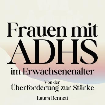 [German] - Frauen mit ADHS im Erwachsenenalter: Von der Überforderung zur Stärke: Beherrschen Sie Ihre Konzentration, Entwickeln Sie bessere Gewohnheiten und Finden Sie Balance ohne Freude zu opfern