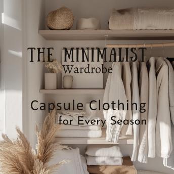 The Minimalist Wardrobe: Capsule Clothing for Every Season