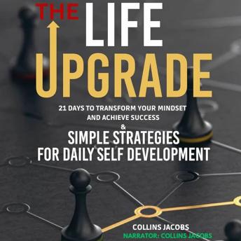 The Life Upgrade: 21 Days to Transform Your Mindset and Achieve Success