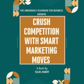 Crush Competition with Smart Marketing Moves: The Underdog’s Playbook for Business Growth
