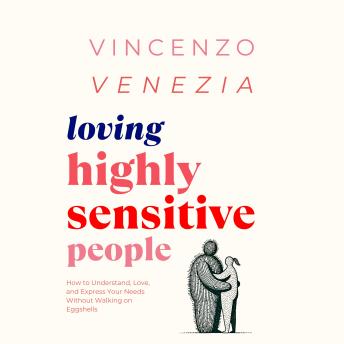 Loving Highly Sensitive People: How to Understand, Love, and Express Your Needs Without Walking on Eggshells