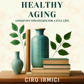 Healthy Aging: Longevity Strategies for a Full Life: Micro Book - C5 - Series Health and Wellness Revolution