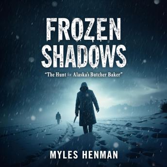 Frozen Shadows: The Hunt for Alaska's Butcher Baker