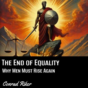 The End of Equality: Why Men Must Rise Again