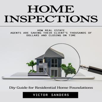 Home Inspections: Diy Guide for Residential Home Foundations (How Real Estate Agents Are Saving Their Client’s Thousands of Dollars and Closing on Time)