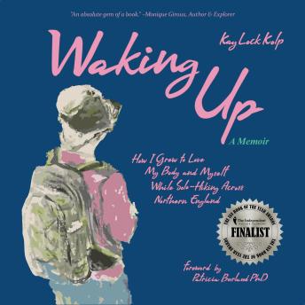 Waking Up: How I Grew to Love My Body and Myself While Solo-Hiking Across Northern England, A Memoir