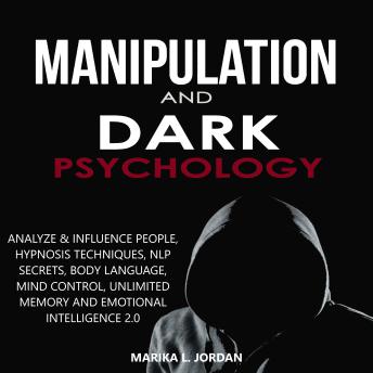 Manipulation and Dark Psychology: Analyze & Influence People, Hypnosis Techniques, NLP Secrets, Body Language, Mind Control, Unlimited Memory and Emotional Intelligence 2.0