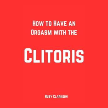 How to Have an Orgasm with the Clitoris