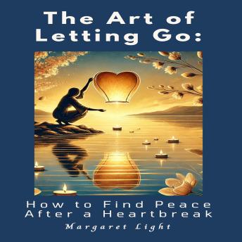 The Art of Letting Go: How to Find Peace After a Heartbreak