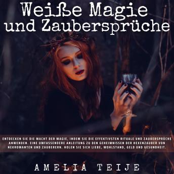[German] - Weiße Magie - Zaubersprüche: Entdecken Sie die Macht der Magie, indem Sie die effektivsten Rituale und Zaubersprüche anwenden. Eine umfassendere Anleitung zu den Geheimnissen der Hexenzauber von Nekromanten und Zauberern.