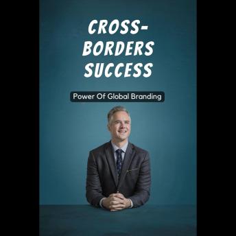 Cross-Borders Success: Power Of Global Branding