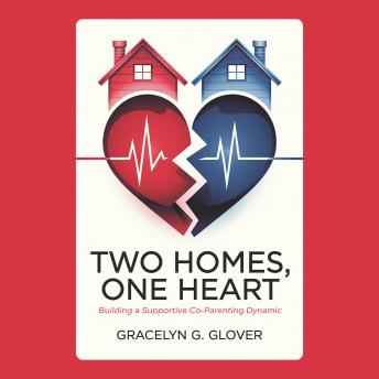Two Homes, One Heart: Building a Supportive Co-Parenting Dynamic