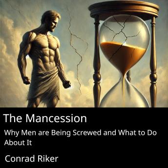 The Mancession: Why Men are Being Screwed and What to Do About It