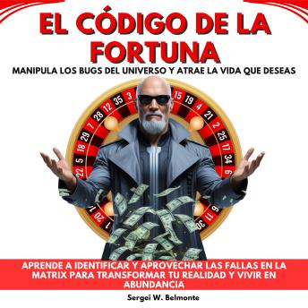 [Spanish] - El Código de la Fortuna: Manipula los Bugs del Universo y Atrae la Vida que Deseas. Aprende a identificar y aprovechar las fallas en la Matrix para transformar tu realidad y vivir en abundancia