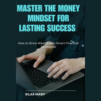 Master the Money Mindset for Lasting Success: How to Grow Wealth with Smart Financial Strategies