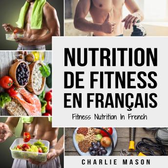 [French] - Nutrition de fitness En français/ Fitness nutrition In French: Comment libérer votre potentiel physique en travaillant et en mangeant correctement