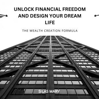 Unlock Financial Freedom and Design Your Dream Life: The Wealth Creation Formula