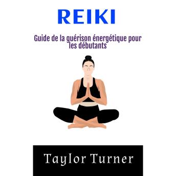 [French] - Reiki: Guide de la guérison énergétique pour les débutants