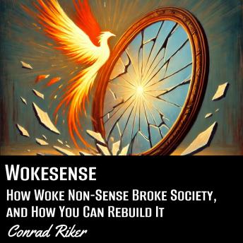 Wokesense: How Woke Non-Sense Broke Society, and How You Can Rebuild It