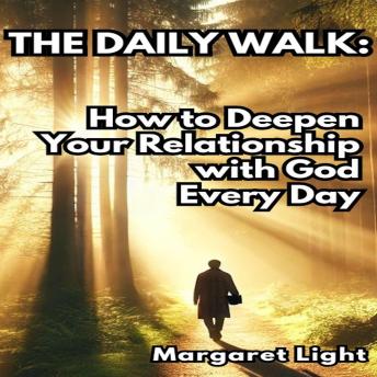 The Daily Walk: How to Deepen Your Relationship with God Every Day