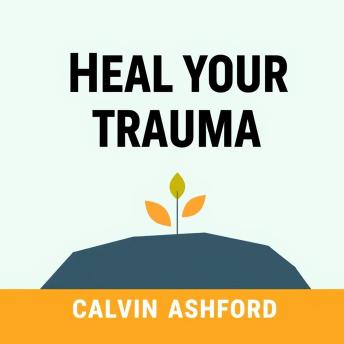 Heal Your Trauma: Secrets to Reclaiming Your Life Today: 'Transform your life today! Experience impactful audio lessons that unveil secrets to healing and empowerment!'