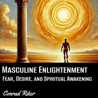 Masculine Enlightenment: Fear, Desire, and Spiritual Awakening