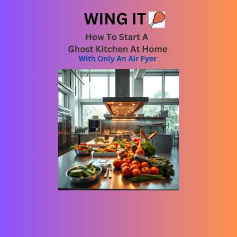 Wing it: How To Start A Ghost Kitchen from Home with Just an Air Fryer
