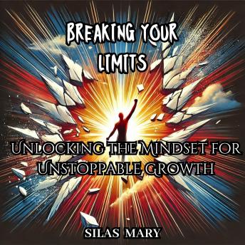 Breaking Your Limits: Unlocking the Mindset for Unstoppable Growth