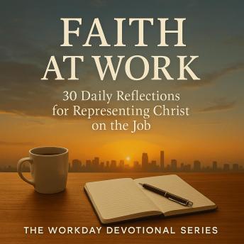 Faith at Work: 30 Daily reflections for Representing Christ on the Job
