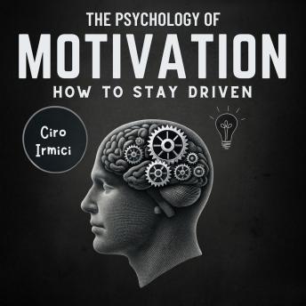 The Psychology of Motivation: How to Stay Driven: Human Psychology Explored