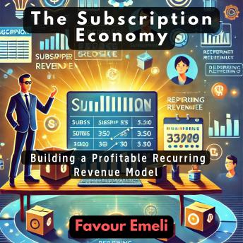 The Subscription Economy: Building a Profitable Recurring Revenue Model