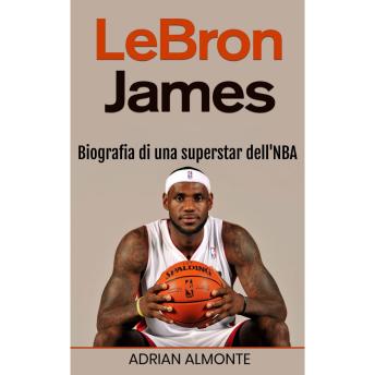 [Italian] - LeBron James: Biografia di una superstar dell'NBA